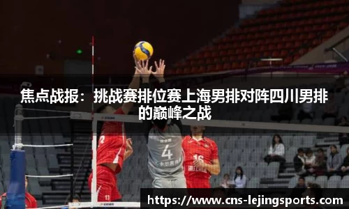 焦点战报：挑战赛排位赛上海男排对阵四川男排的巅峰之战