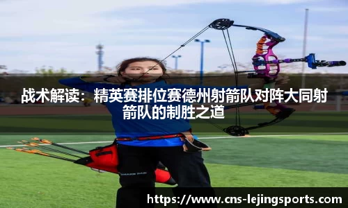 战术解读：精英赛排位赛德州射箭队对阵大同射箭队的制胜之道