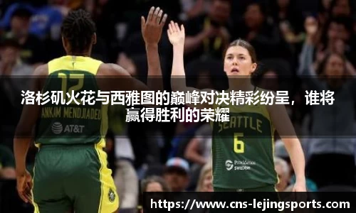 洛杉矶火花与西雅图的巅峰对决精彩纷呈,谁将赢得胜利的荣耀